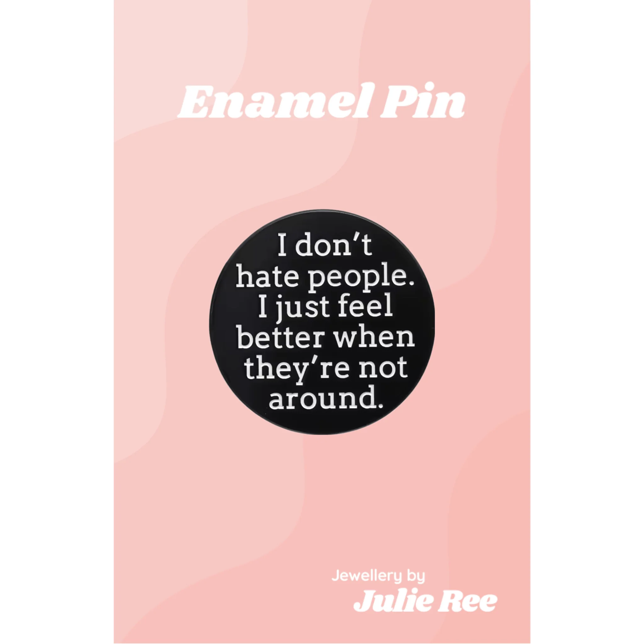 Julie Ree Enamel Pin - I Don't Hate People