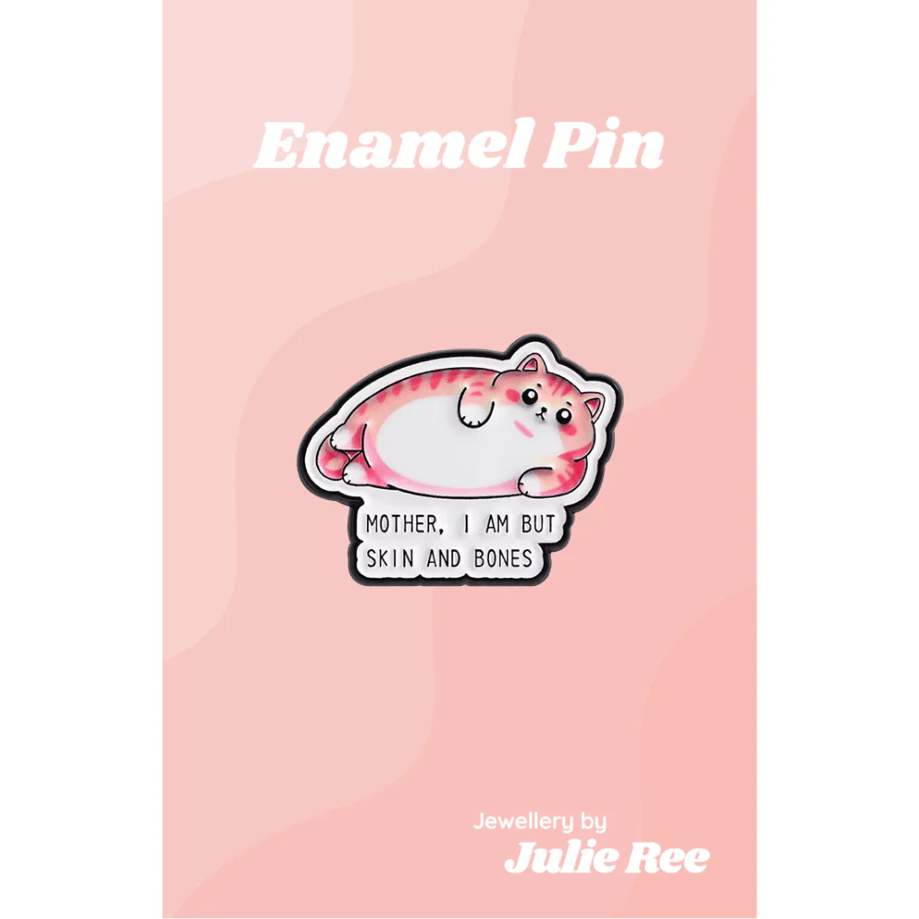 Julie Ree Enamel Pin - Mother I Am But Skin And Bones Cat